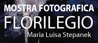 "Florilegio" mostra fotografica di Maria Luisa Stepanek